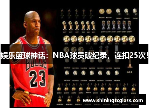 娱乐篮球神话：NBA球员破纪录，连扣25次！